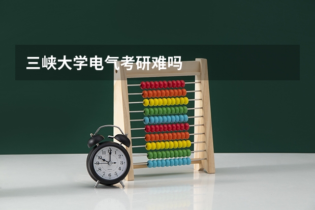 三峡大学电气考研难吗