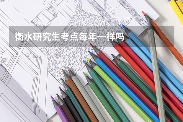 衡水研究生考点每年一样吗