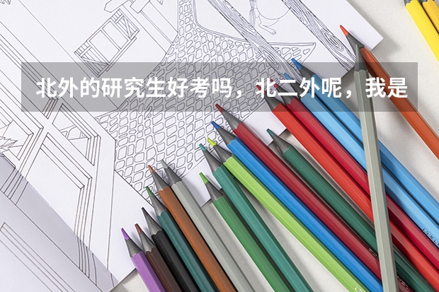 北外的研究生好考吗，北二外呢，我是河北的大学生