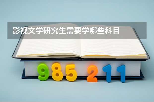 影视文学研究生需要学哪些科目