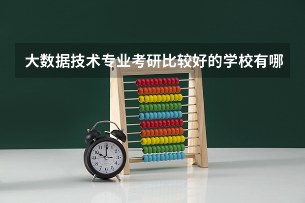 大数据技术专业考研比较好的学校有哪些 大数据技术考研科目有哪些