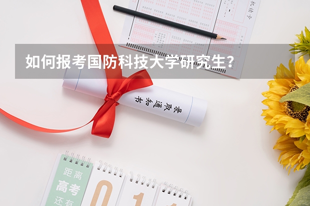 如何报考国防科技大学研究生？