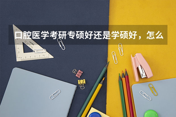 口腔医学考研专硕好还是学硕好，怎么办