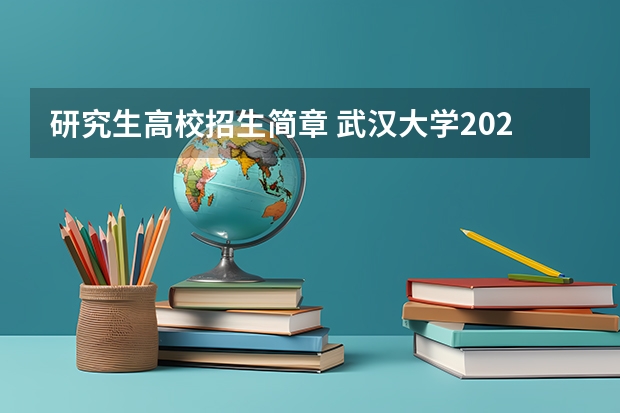 研究生高校招生简章 武汉大学2024年招收攻读博士学位研究生简章