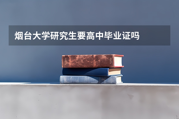 烟台大学研究生要高中毕业证吗