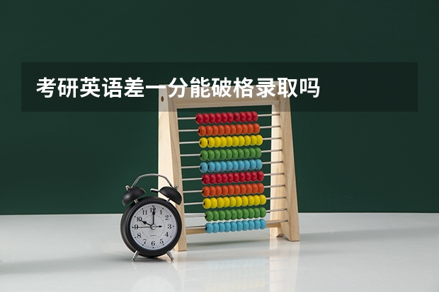 考研英语差一分能破格录取吗