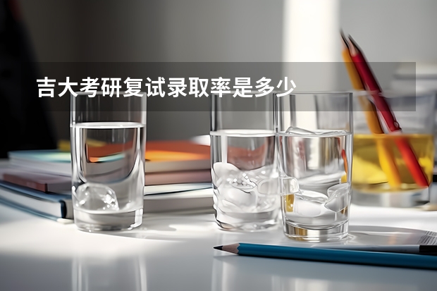 吉大考研复试录取率是多少