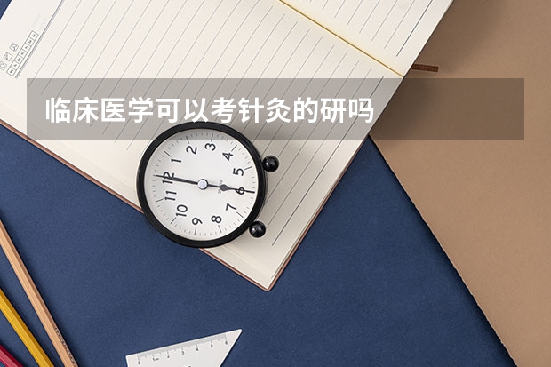 临床医学可以考针灸的研吗