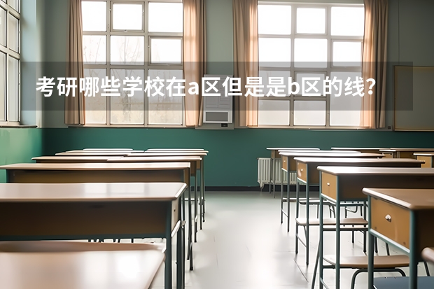 考研哪些学校在a区但是是b区的线？