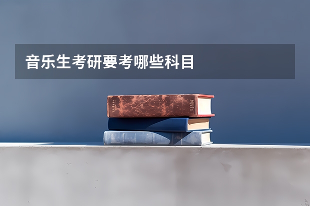 音乐生考研要考哪些科目