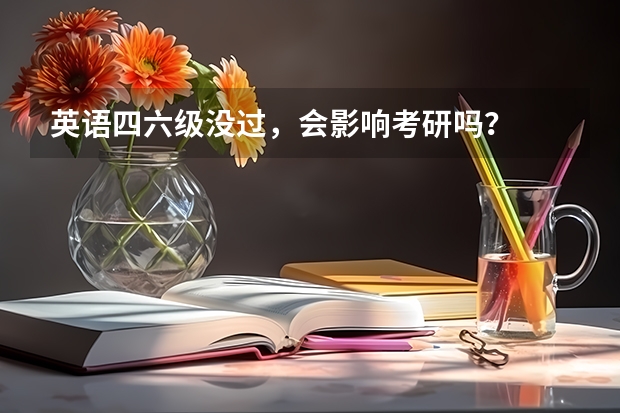 英语四六级没过，会影响考研吗？