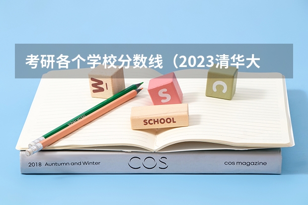 考研各个学校分数线（2023清华大学研究生分数线）