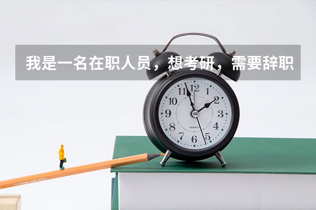 我是一名在职人员，想考研，需要辞职吗？