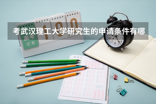 考武汉理工大学研究生的申请条件有哪些 研究生学费贵吗