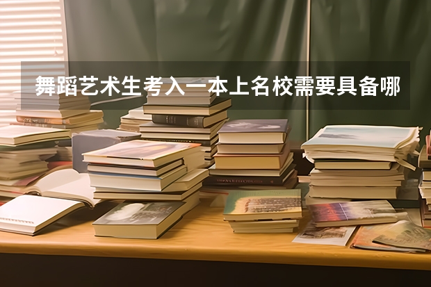 舞蹈艺术生考入一本上名校需要具备哪些条件?