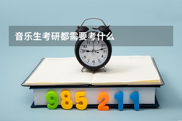 音乐生考研都需要考什么