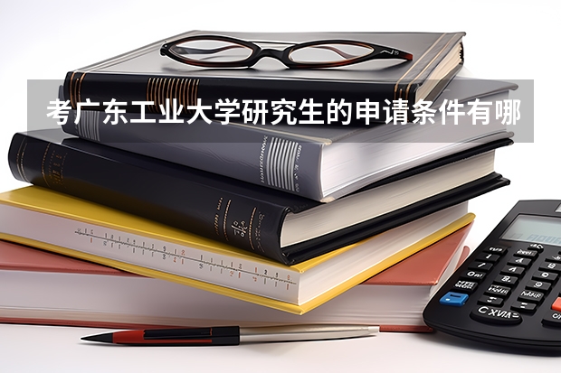 考广东工业大学研究生的申请条件有哪些 研究生学费贵吗