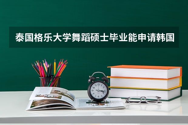 泰国格乐大学舞蹈硕士毕业能申请韩国汉阳大学的博士吗