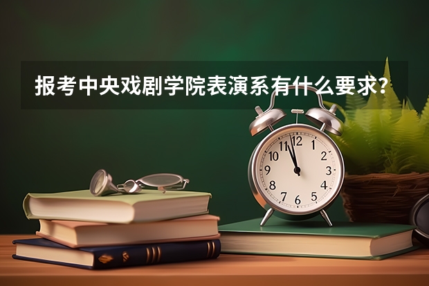 报考中央戏剧学院表演系有什么要求？