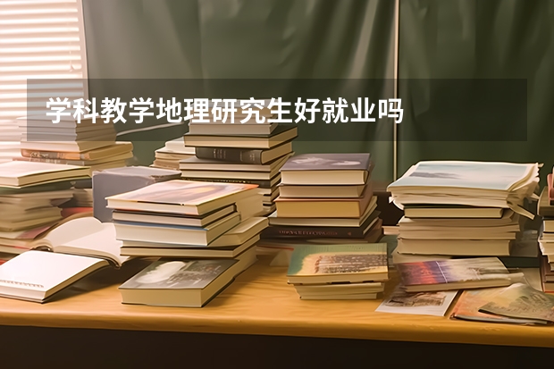 学科教学地理研究生好就业吗
