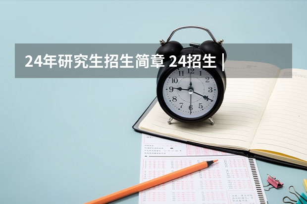24年研究生招生简章 24招生 | 国防科技大学2024年博士研究生招生简章