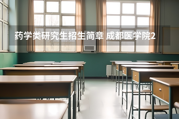 药学类研究生招生简章 成都医学院2023考研简章