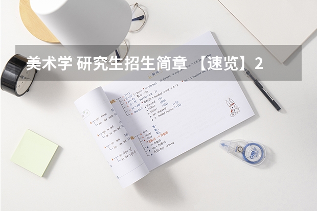 美术学 研究生招生简章 【速览】2024年湖北美术学院硕士研究生招生简章（艺术管理扩招13人，人文学院招生84人）