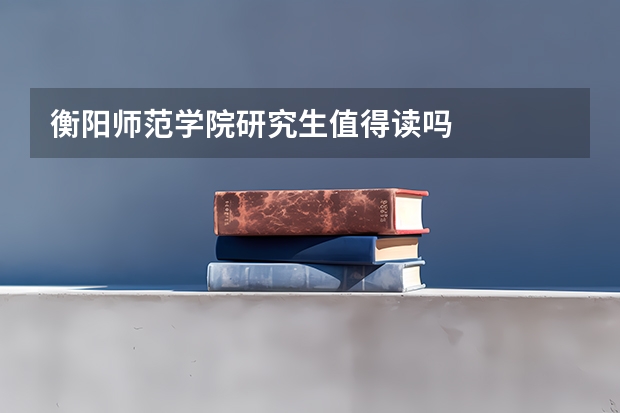 衡阳师范学院研究生值得读吗