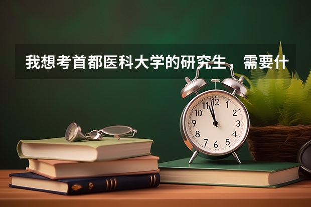 我想考首都医科大学的研究生，需要什么条件？？？