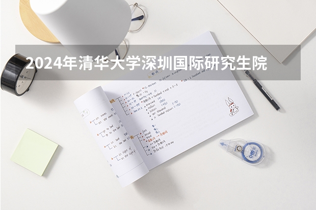 2024年清华大学深圳国际研究生院国际研究生招生简章（2024年｜乌克兰文尼察国立技术大学全日制硕士/博士研究生招生简章）