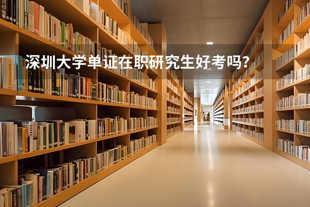 深圳大学单证在职研究生好考吗？