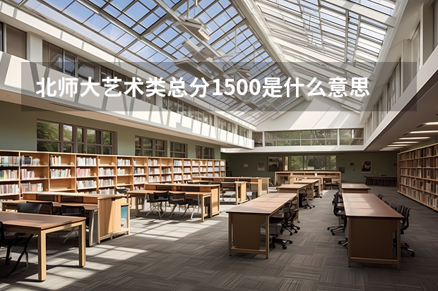 北师大艺术类总分1500是什么意思？