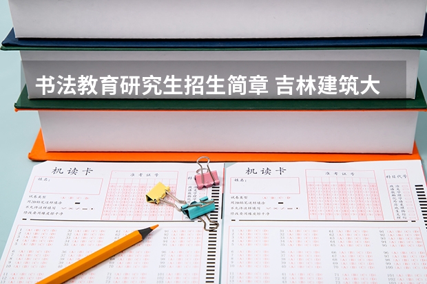 书法教育研究生招生简章 吉林建筑大学书法学专业招生简章
