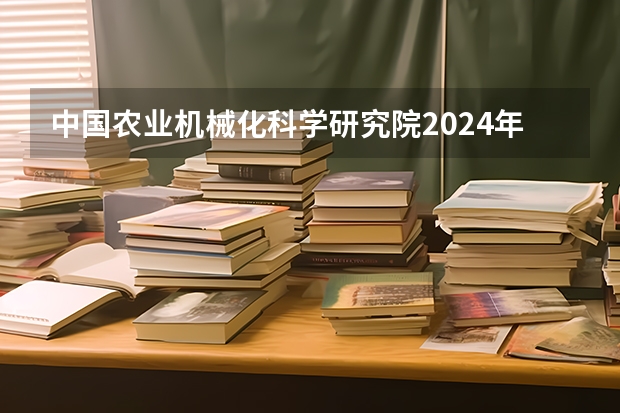 中国农业机械化科学研究院2024年博士研究生招生简章(中国科学院上海高等研究院2024年招收博士研究生简章)