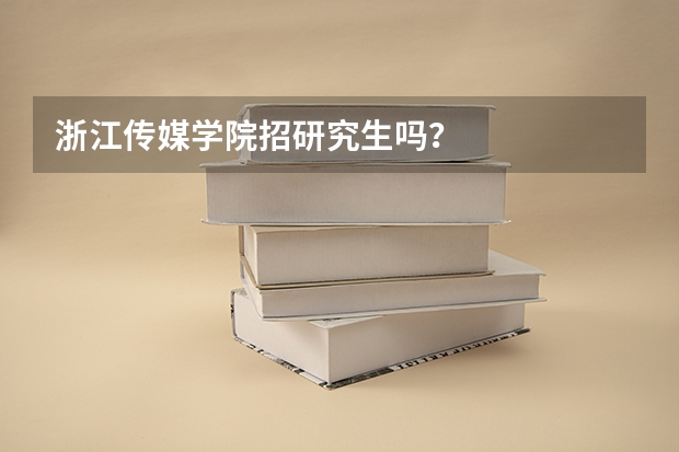 浙江传媒学院招研究生吗？