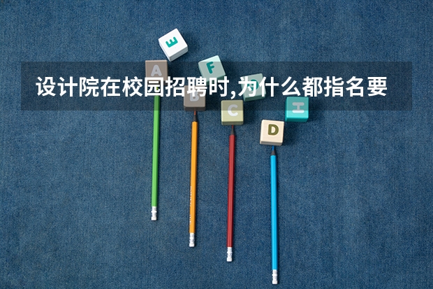 设计院在校园招聘时,为什么都指名要研究生？