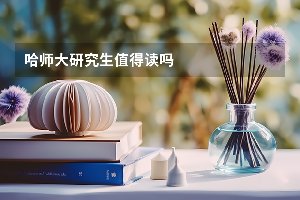 哈师大研究生值得读吗