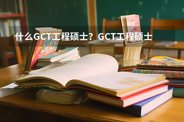 什么GCT工程硕士？GCT工程硕士考试内容？在职研究生考试