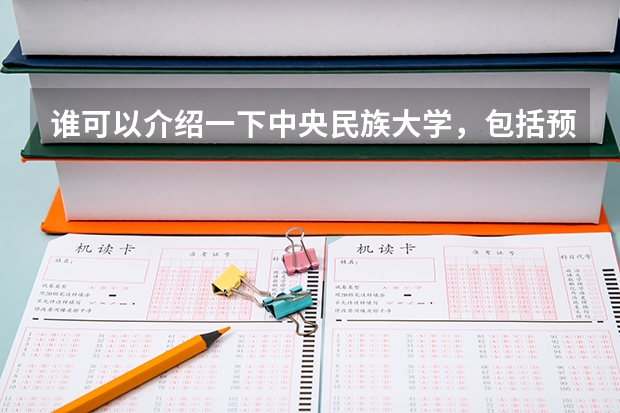 谁可以介绍一下中央民族大学,包括预科班,分数线啦什么的都要详细!!!