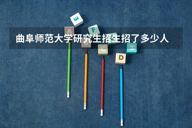 曲阜师范大学研究生招生招了多少人 曲阜师范大学研究生好考吗