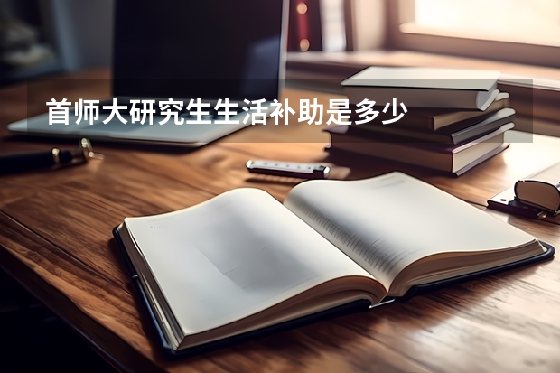 首师大研究生生活补助是多少