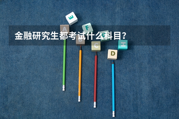 金融研究生都考试什么科目？