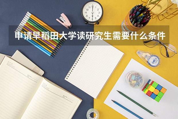 申请早稻田大学读研究生需要什么条件