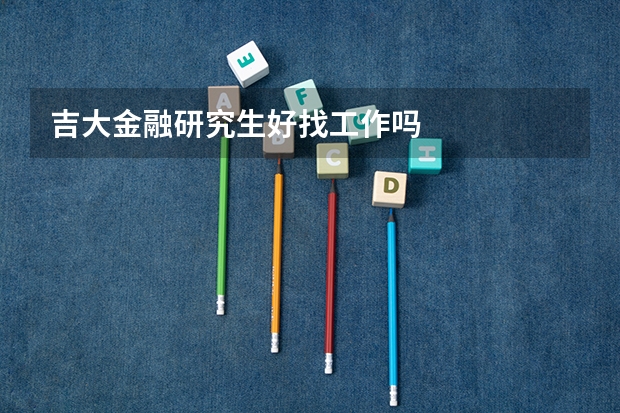 吉大金融研究生好找工作吗