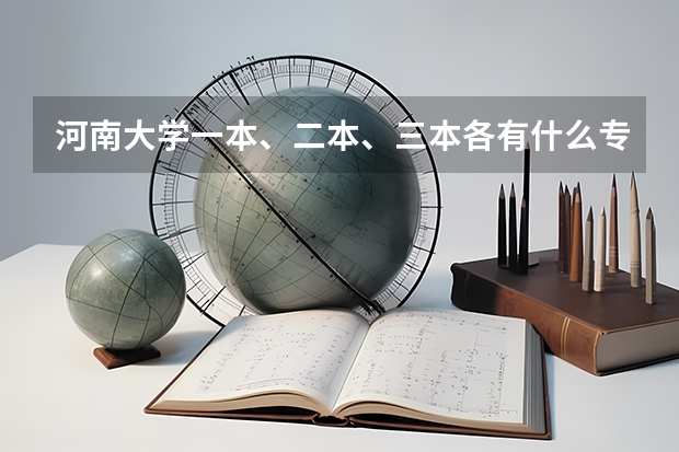 河南大学一本、二本、三本各有什么专业?