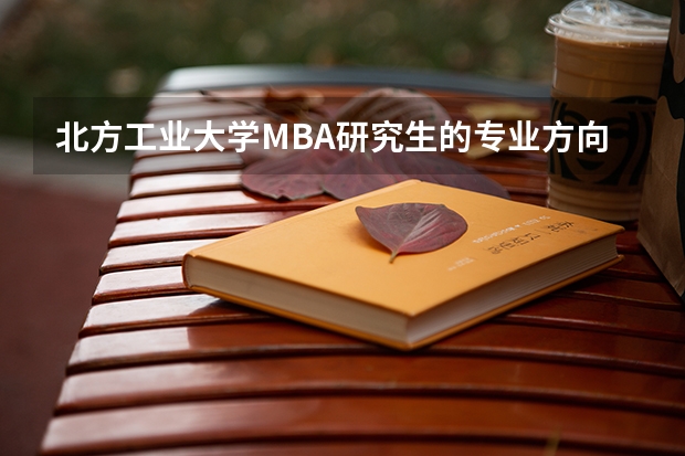 北方工业大学MBA研究生的专业方向有哪些？
