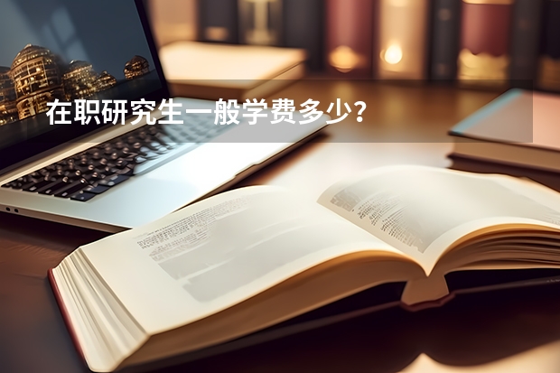 在职研究生一般学费多少？