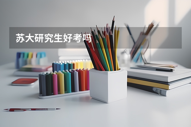 苏大研究生好考吗