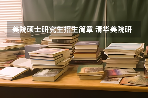 美院硕士研究生招生简章 清华美院研究生报考条件