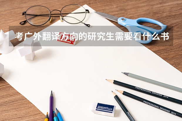 考广外翻译方向的研究生需要看什么书啊？